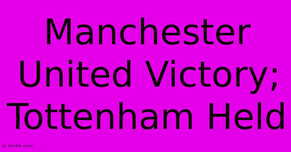 Manchester United Victory; Tottenham Held