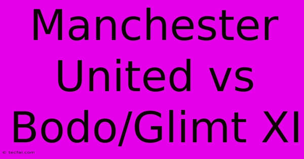 Manchester United Vs Bodo/Glimt XI