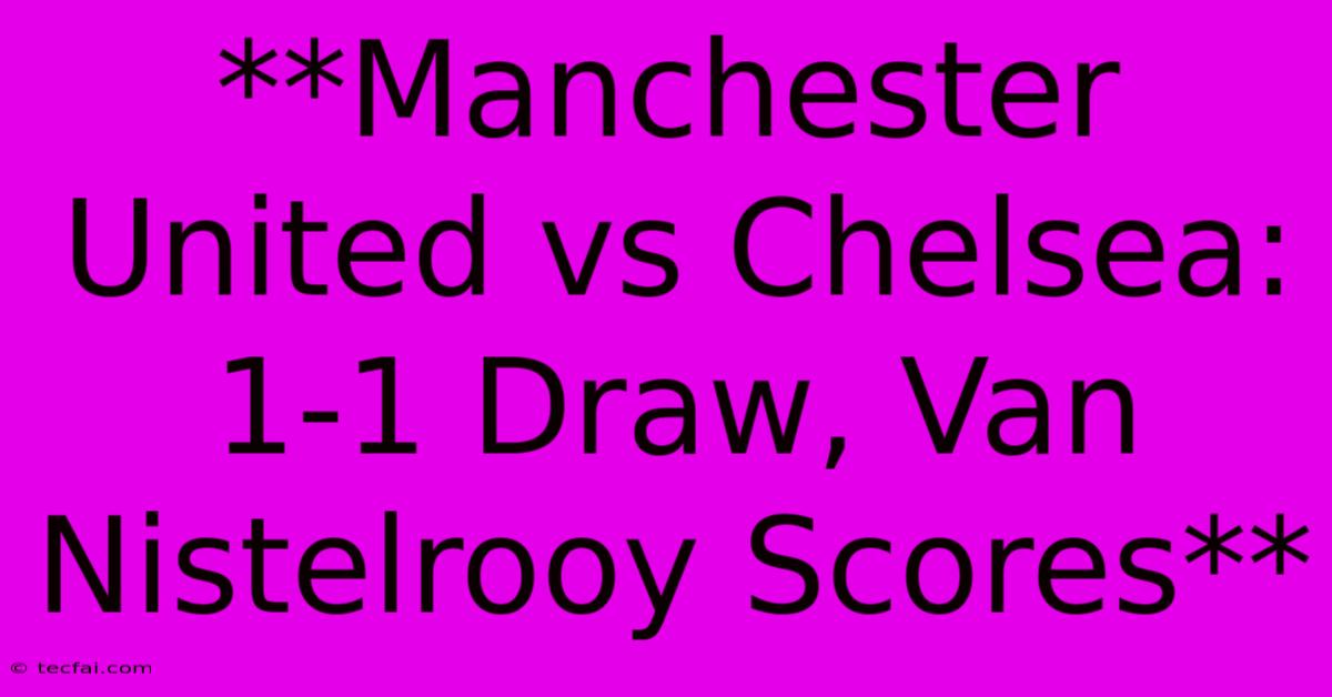 **Manchester United Vs Chelsea: 1-1 Draw, Van Nistelrooy Scores**