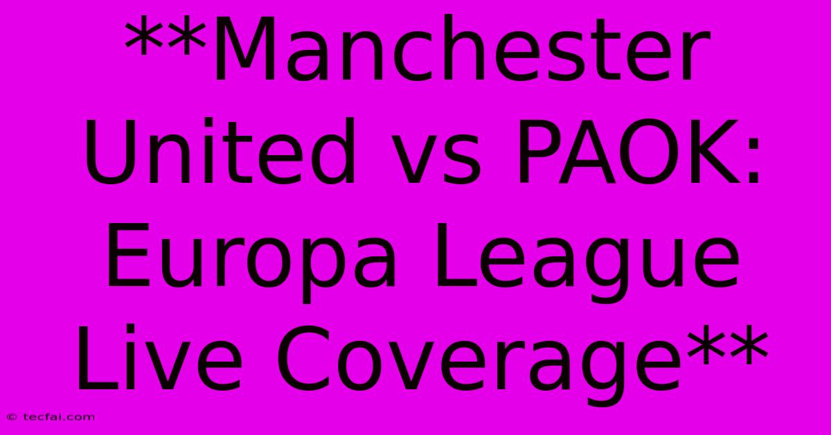 **Manchester United Vs PAOK: Europa League Live Coverage** 