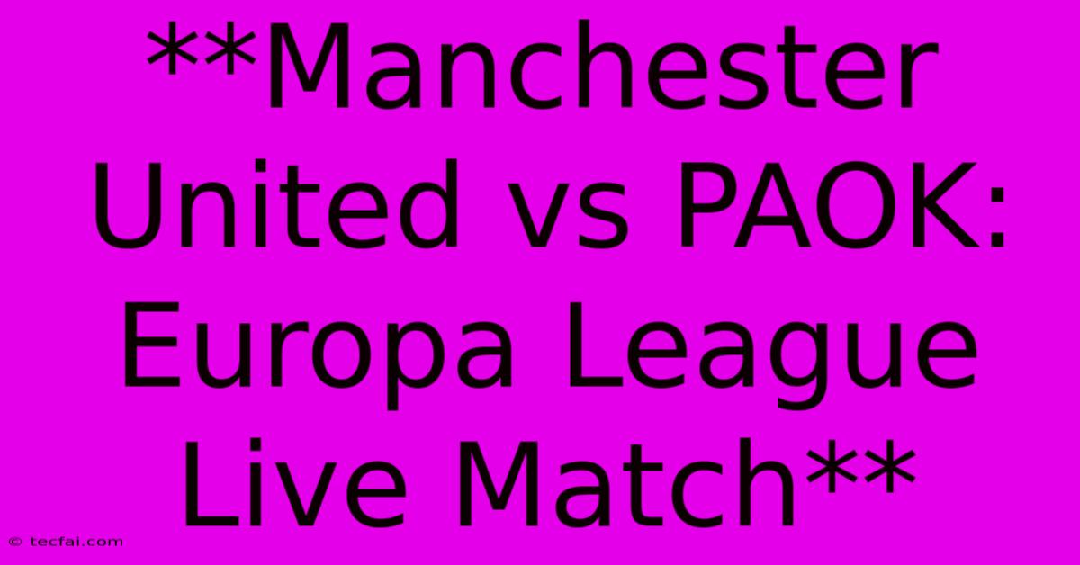 **Manchester United Vs PAOK: Europa League Live Match** 