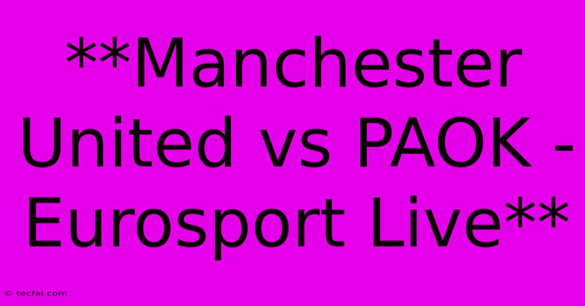 **Manchester United Vs PAOK - Eurosport Live**