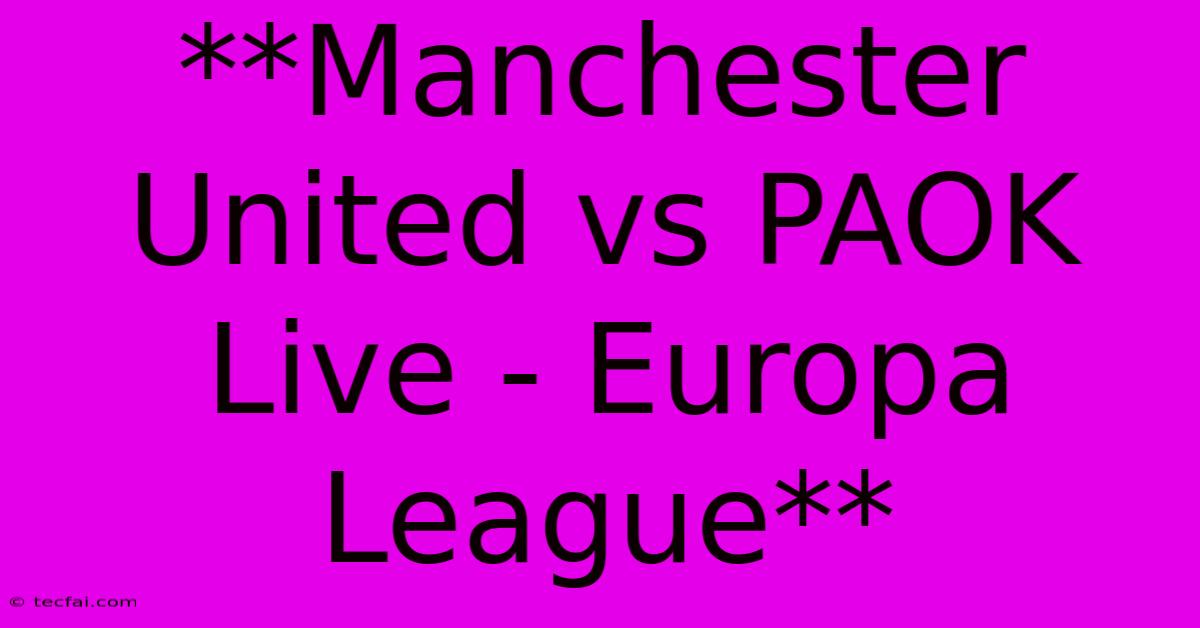 **Manchester United Vs PAOK Live - Europa League**