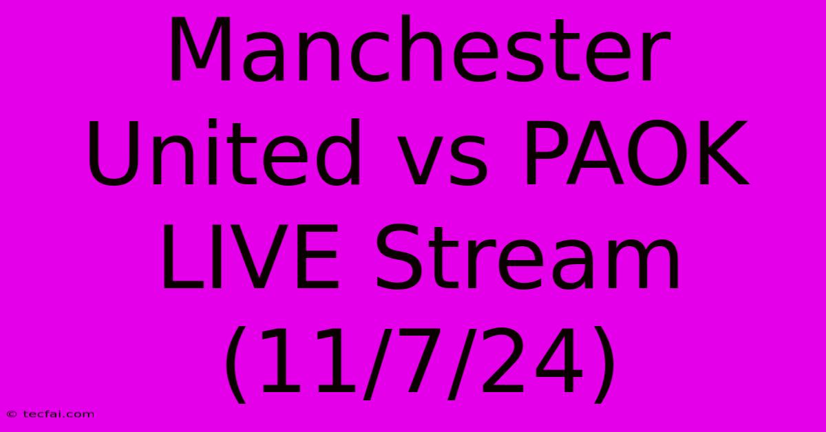 Manchester United Vs PAOK LIVE Stream (11/7/24)