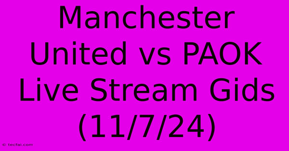 Manchester United Vs PAOK Live Stream Gids (11/7/24)