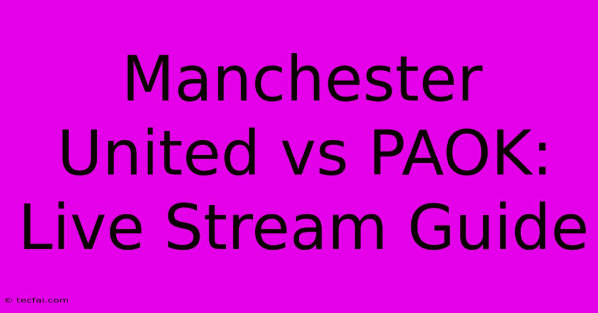 Manchester United Vs PAOK: Live Stream Guide