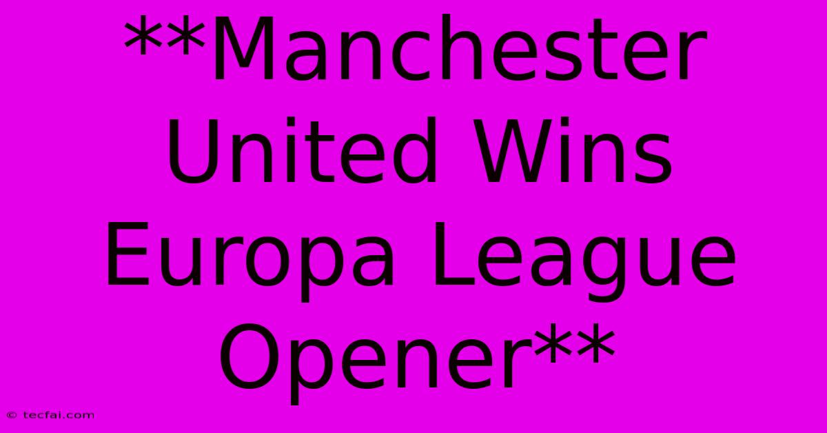 **Manchester United Wins Europa League Opener**