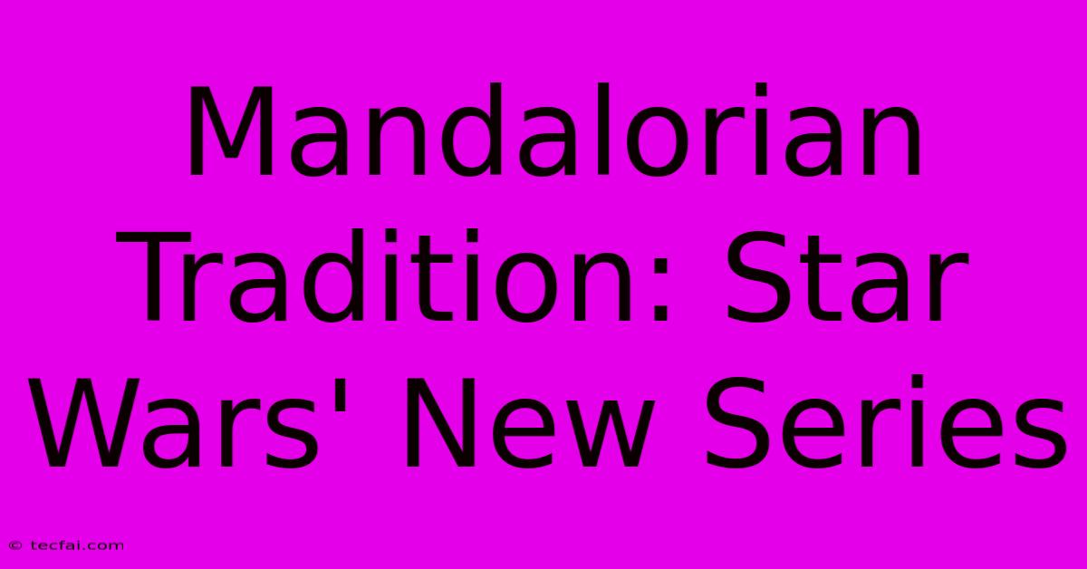 Mandalorian Tradition: Star Wars' New Series