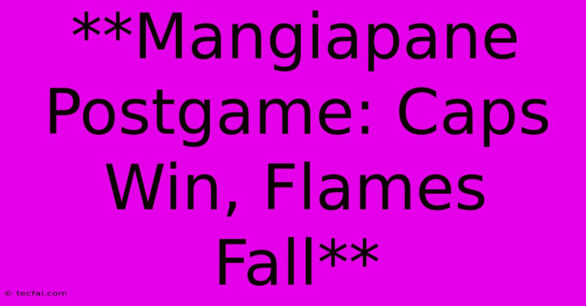 **Mangiapane Postgame: Caps Win, Flames Fall**