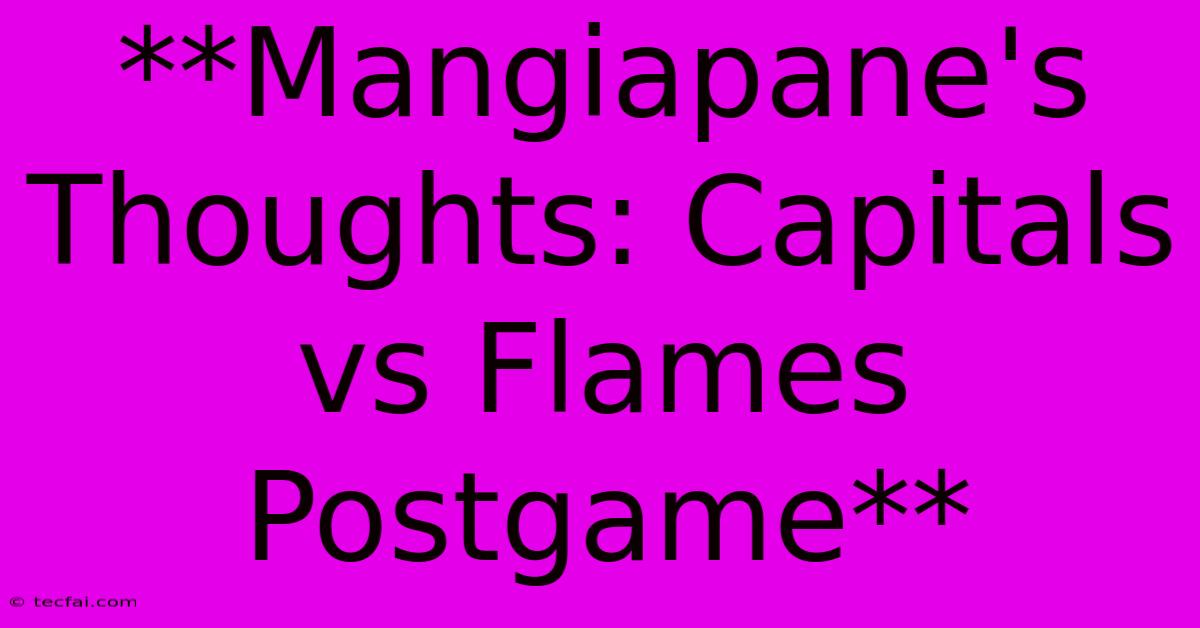 **Mangiapane's Thoughts: Capitals Vs Flames Postgame**