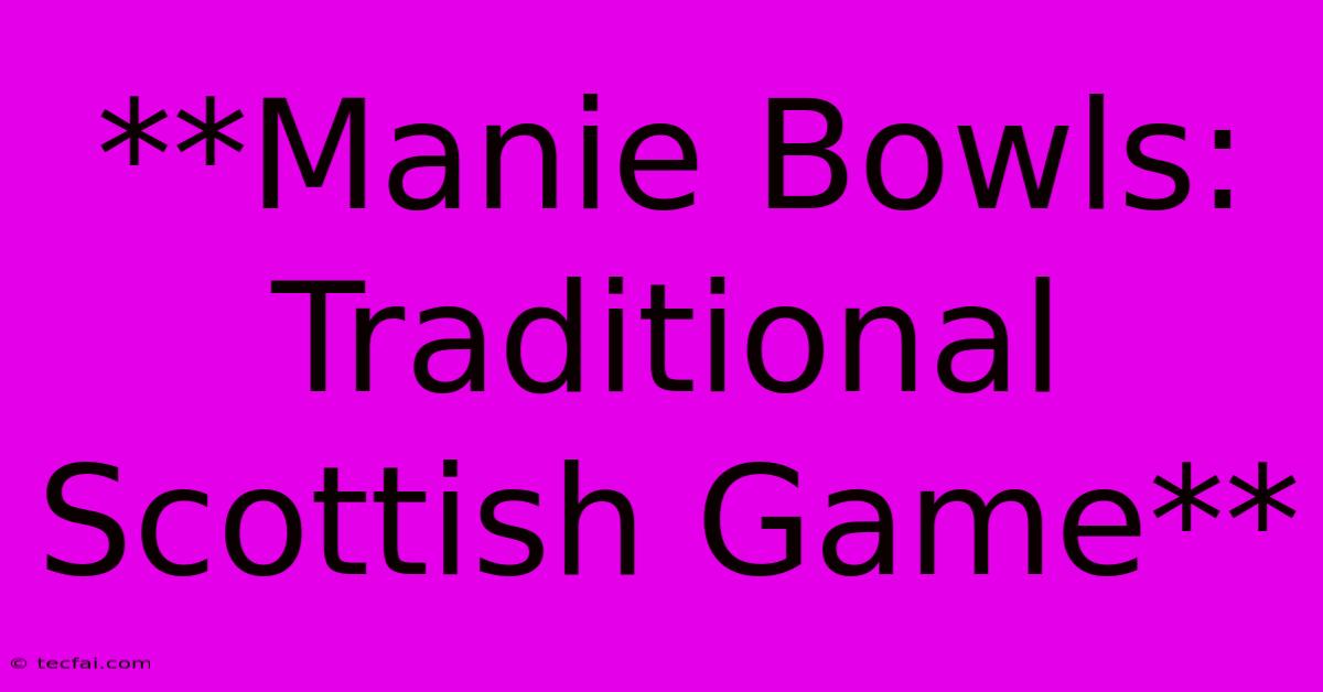 **Manie Bowls: Traditional Scottish Game**