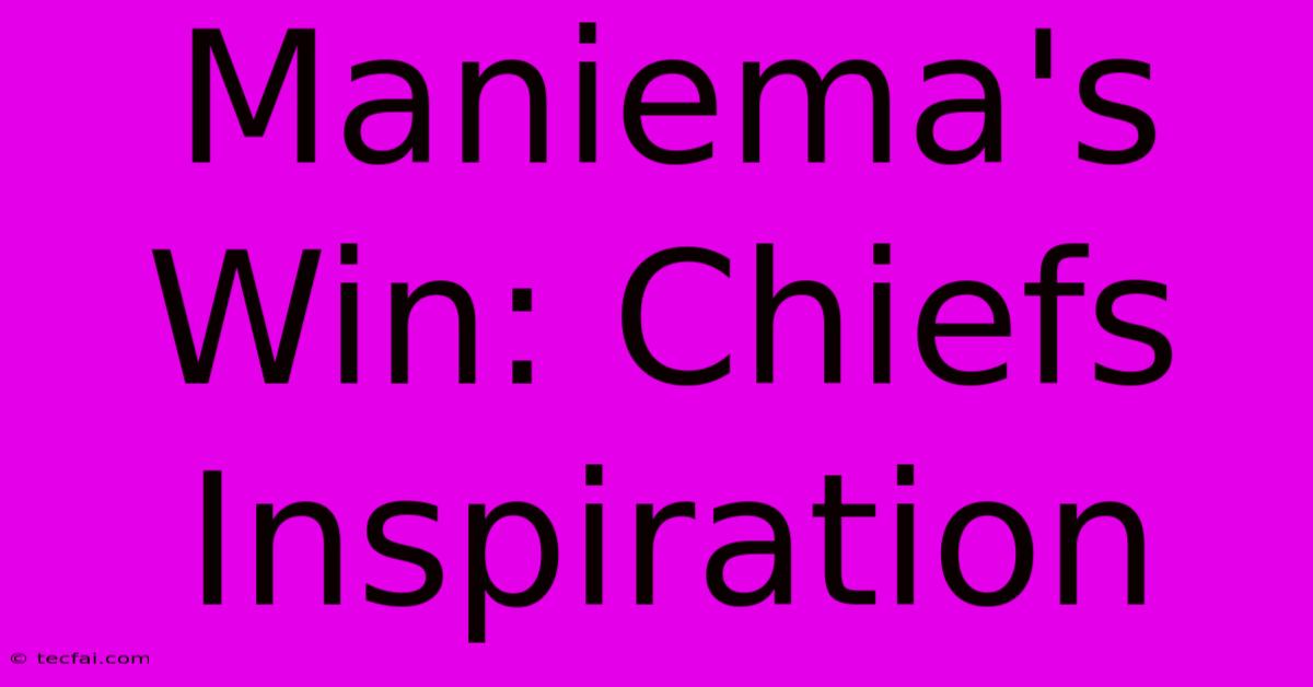 Maniema's Win: Chiefs Inspiration