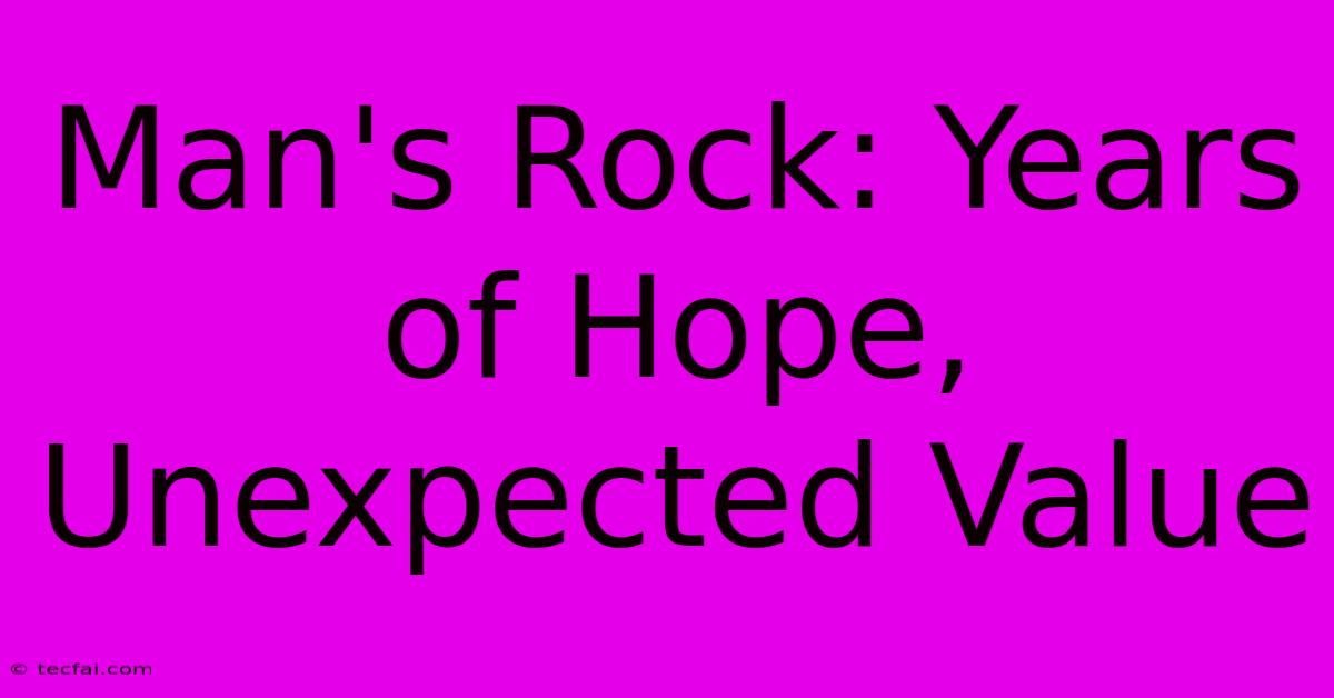 Man's Rock: Years Of Hope, Unexpected Value