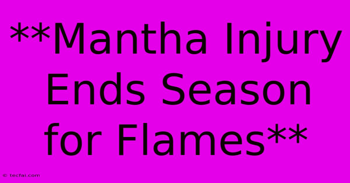 **Mantha Injury Ends Season For Flames**