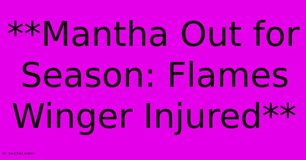 **Mantha Out For Season: Flames Winger Injured**