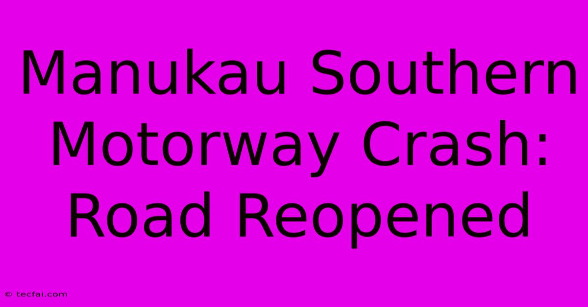 Manukau Southern Motorway Crash: Road Reopened