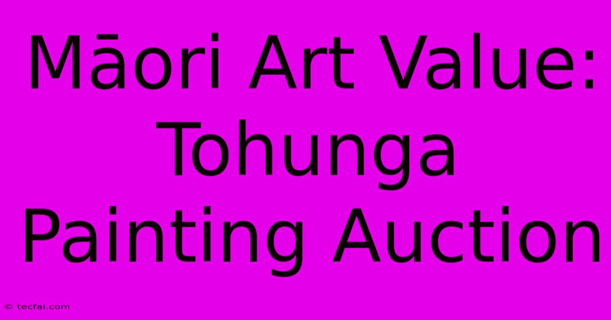 Māori Art Value: Tohunga Painting Auction