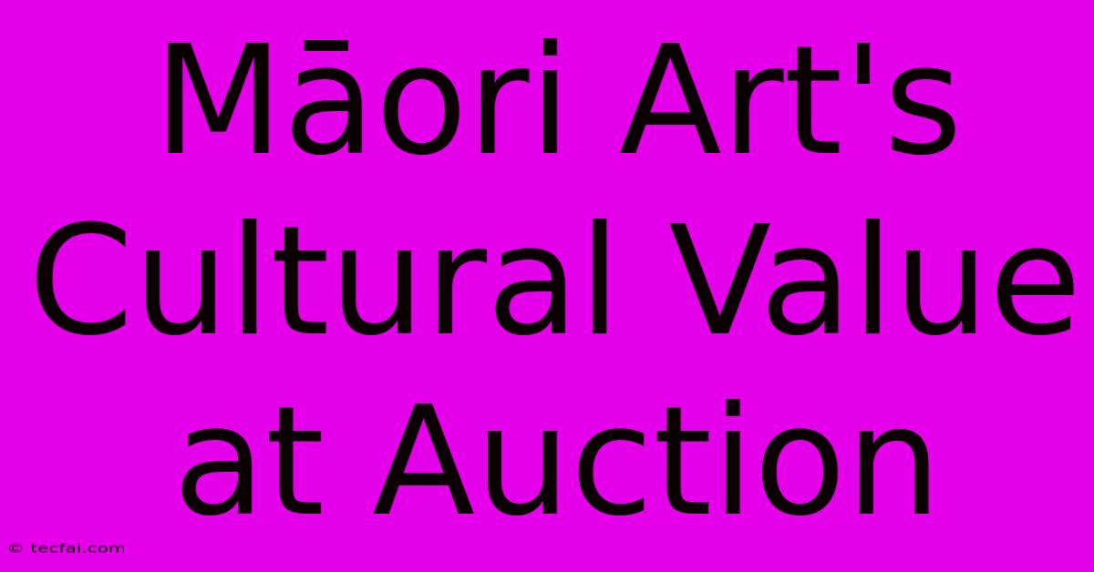 Māori Art's Cultural Value At Auction