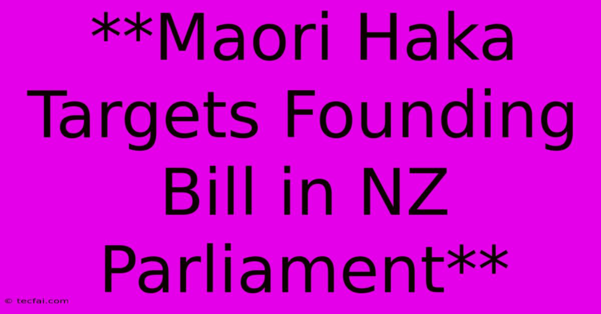 **Maori Haka Targets Founding Bill In NZ Parliament**