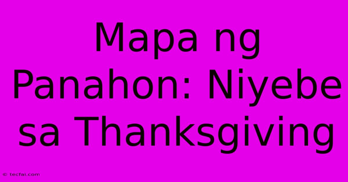 Mapa Ng Panahon: Niyebe Sa Thanksgiving