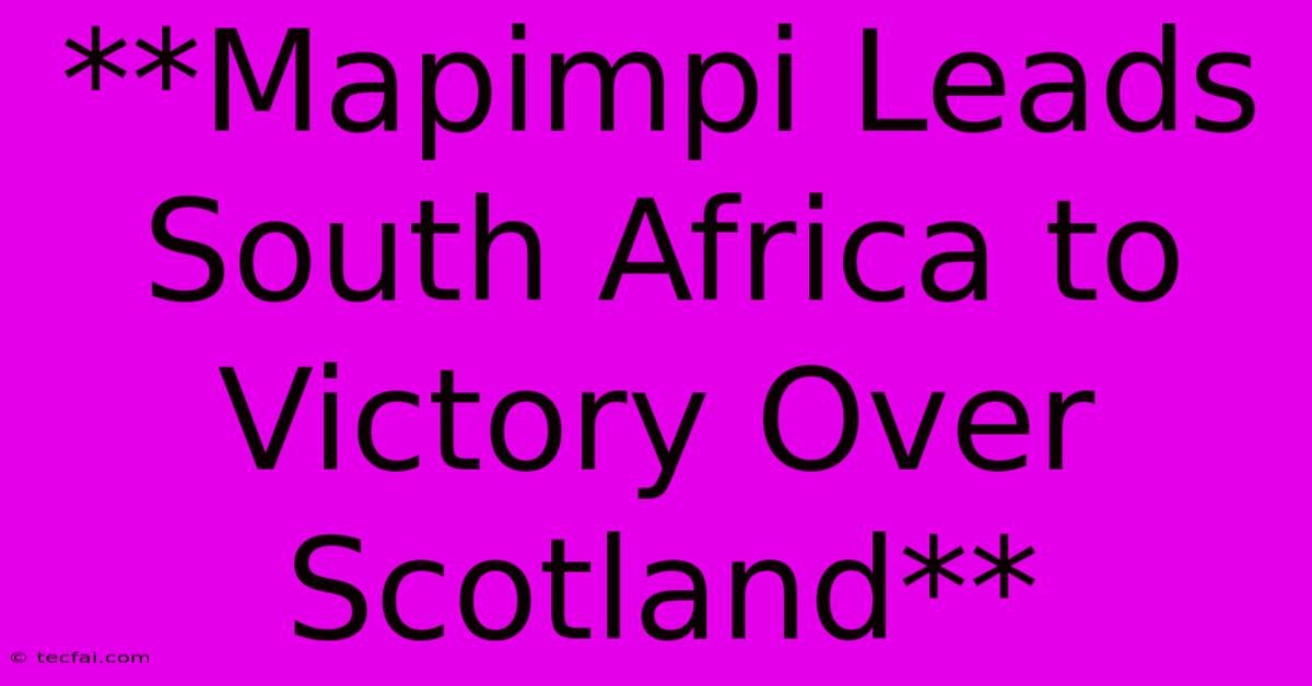 **Mapimpi Leads South Africa To Victory Over Scotland**