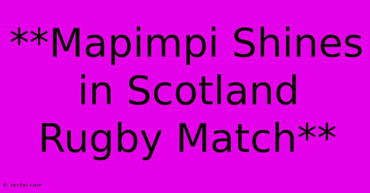 **Mapimpi Shines In Scotland Rugby Match**