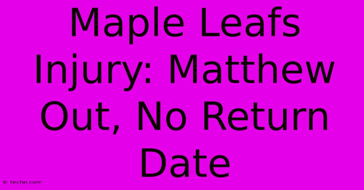 Maple Leafs Injury: Matthew Out, No Return Date