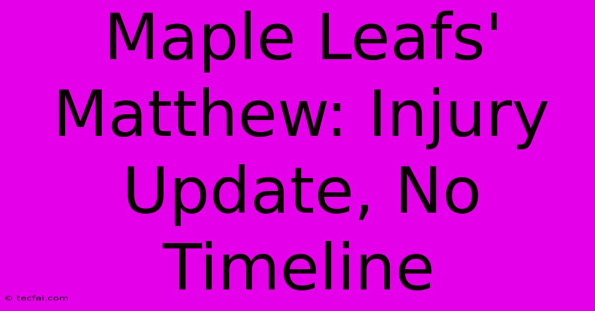 Maple Leafs' Matthew: Injury Update, No Timeline