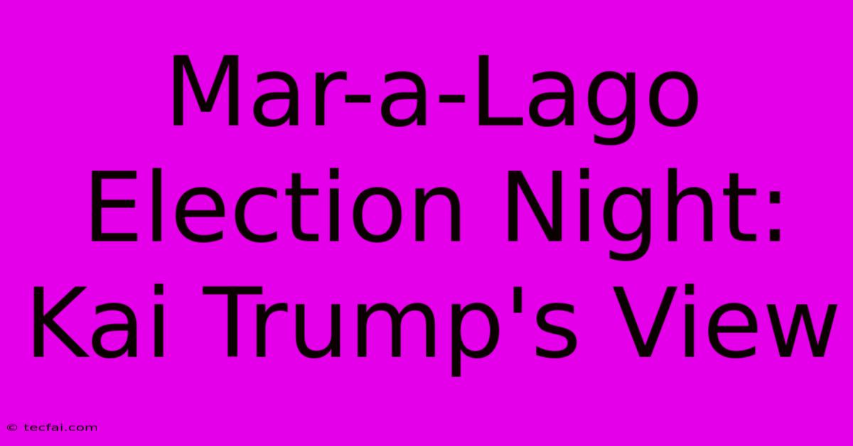 Mar-a-Lago Election Night: Kai Trump's View