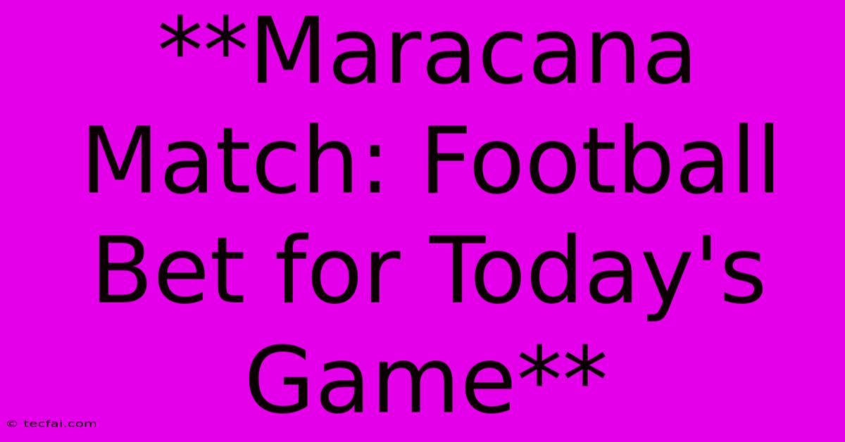 **Maracana Match: Football Bet For Today's Game**