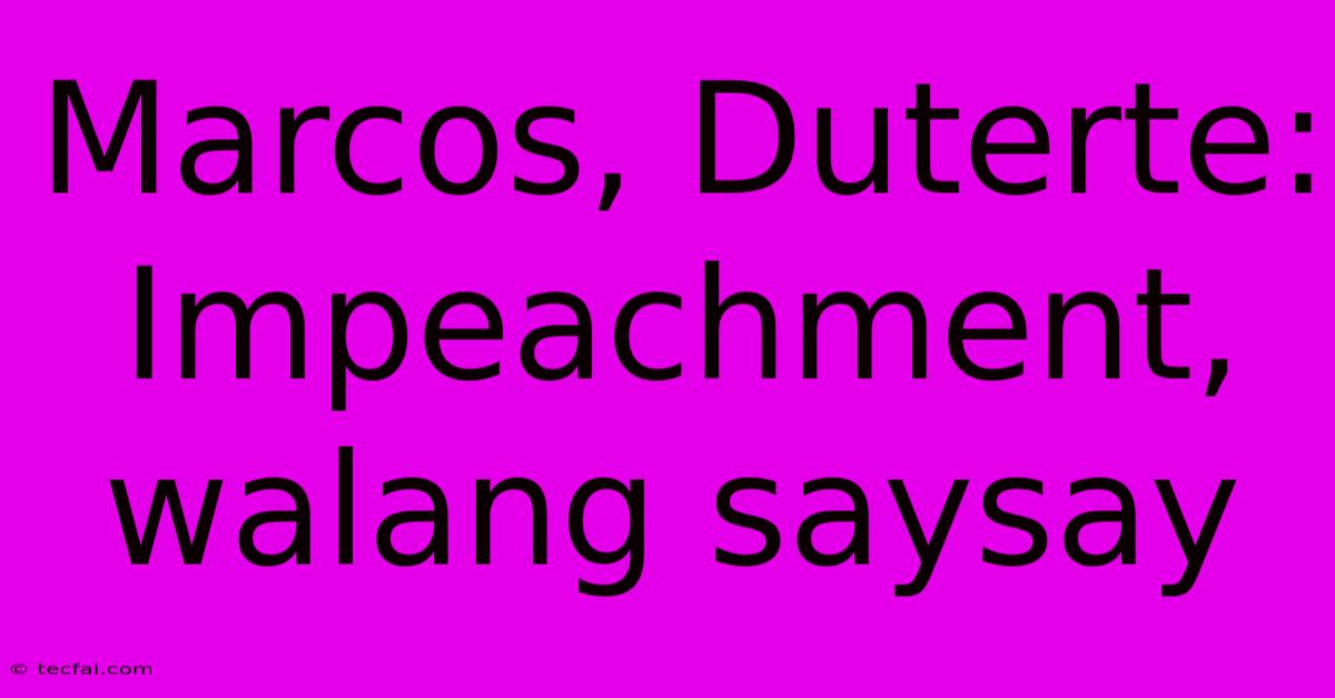 Marcos, Duterte: Impeachment, Walang Saysay