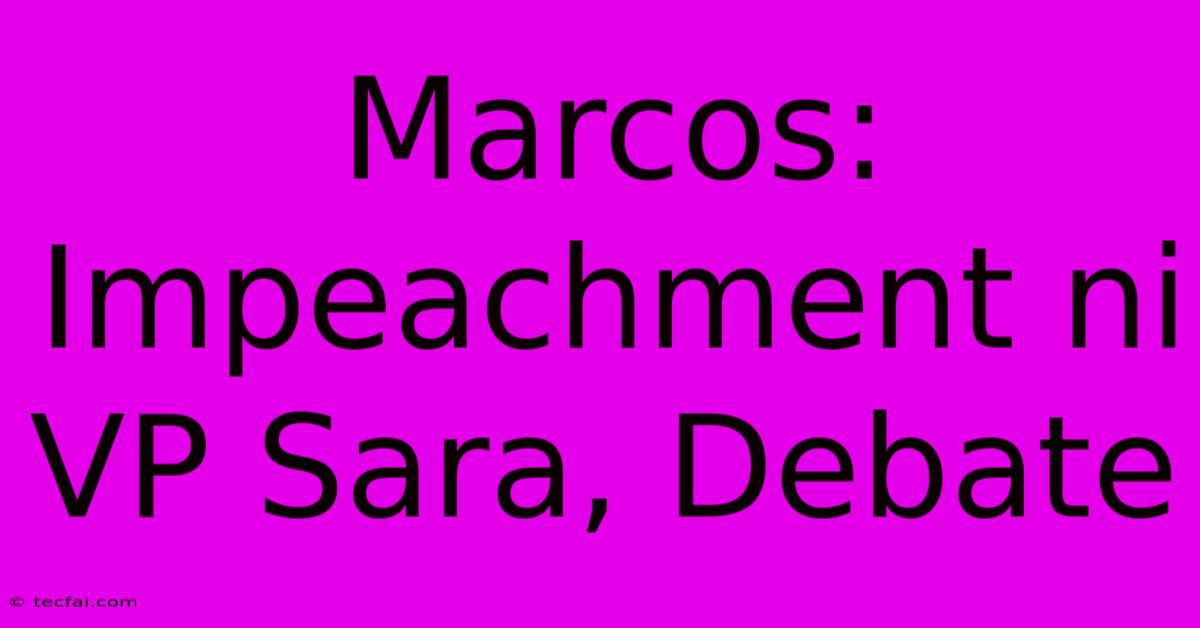 Marcos: Impeachment Ni VP Sara, Debate