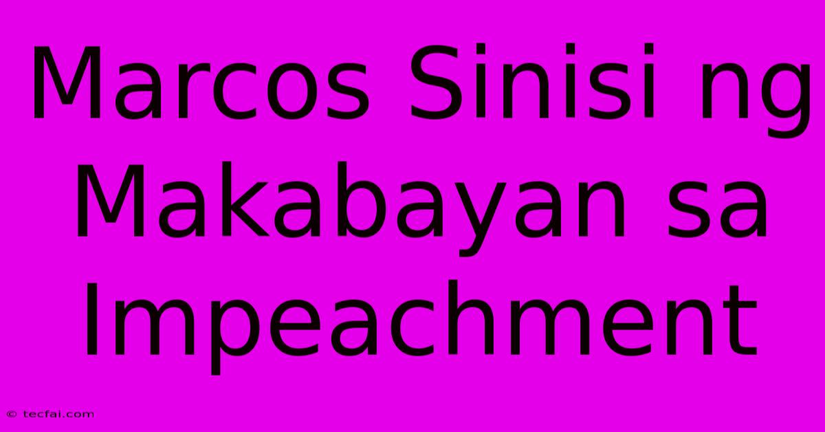 Marcos Sinisi Ng Makabayan Sa Impeachment