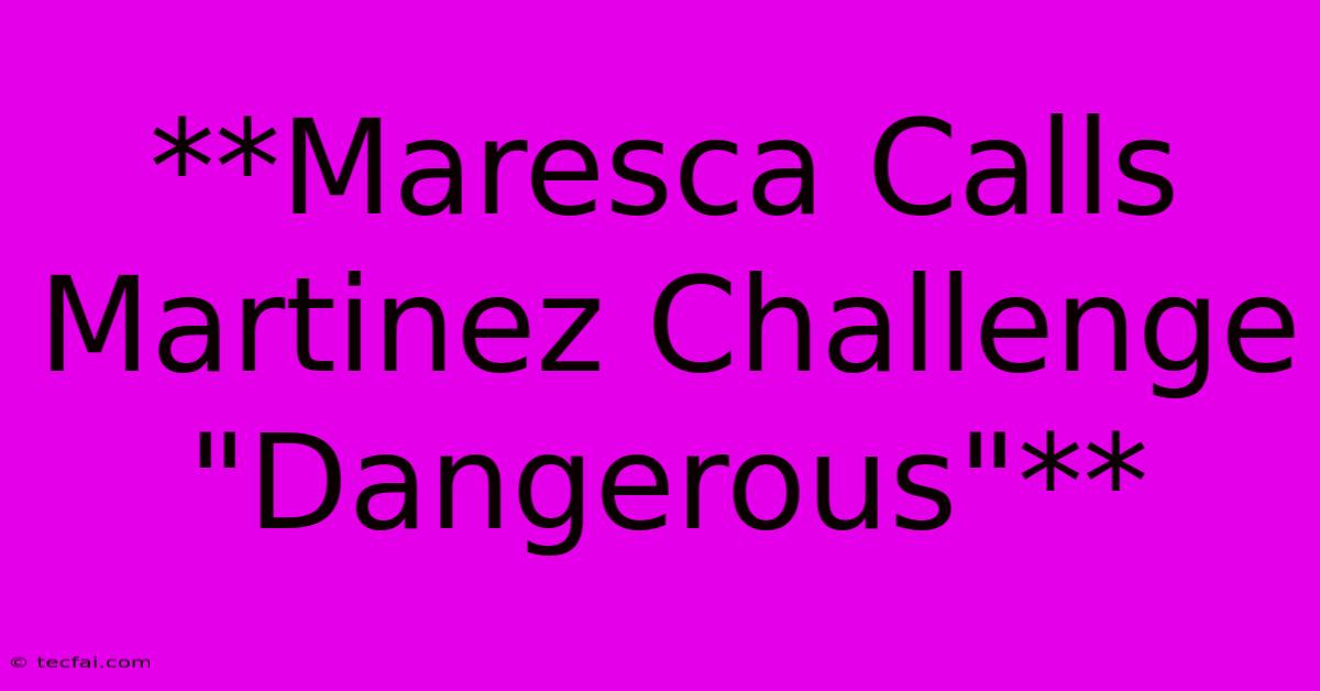 **Maresca Calls Martinez Challenge 