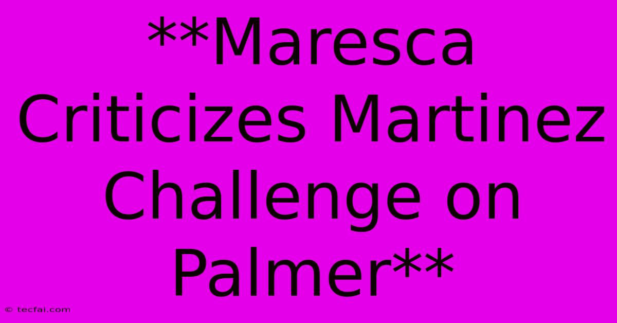 **Maresca Criticizes Martinez Challenge On Palmer**