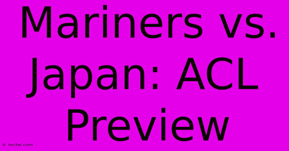 Mariners Vs. Japan: ACL Preview