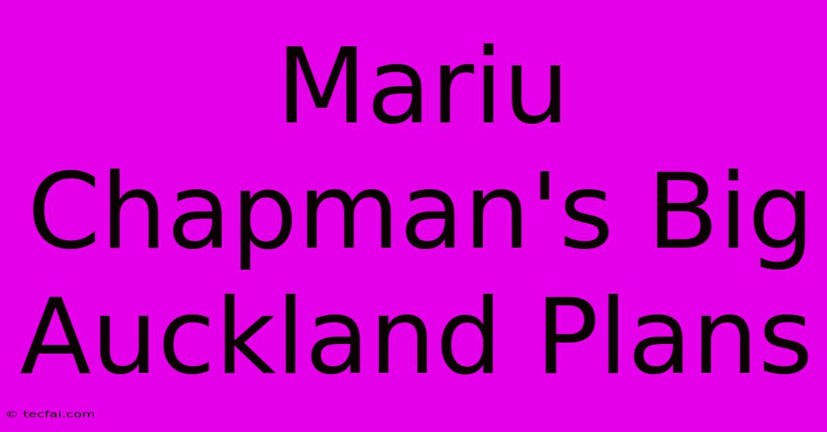 Mariu Chapman's Big Auckland Plans