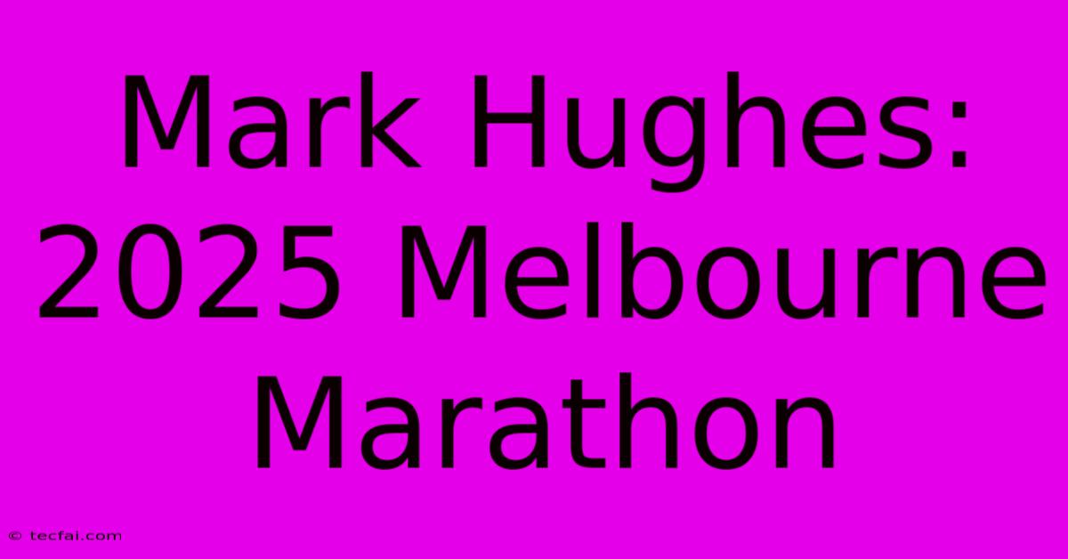 Mark Hughes: 2025 Melbourne Marathon