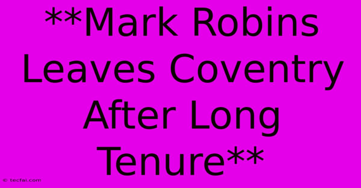 **Mark Robins Leaves Coventry After Long Tenure**