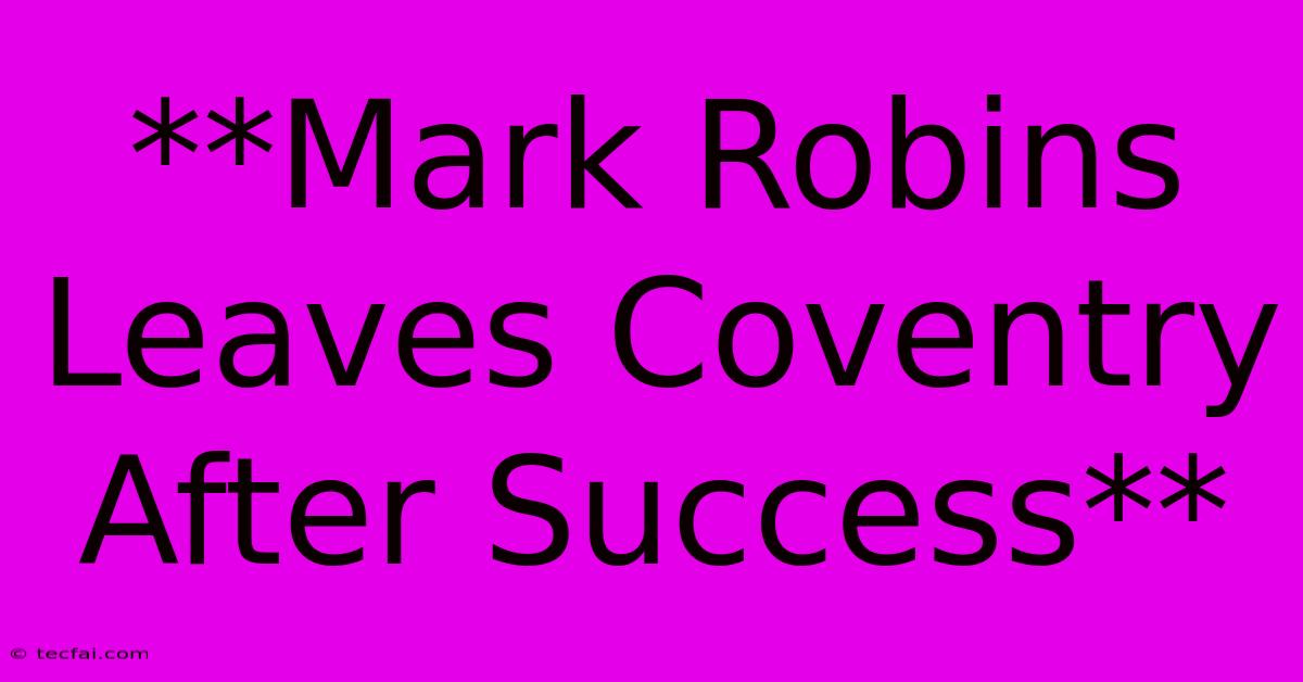 **Mark Robins Leaves Coventry After Success**