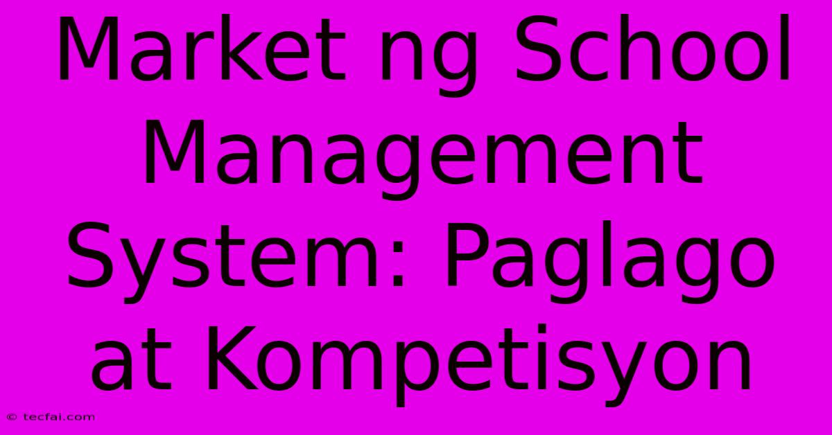 Market Ng School Management System: Paglago At Kompetisyon