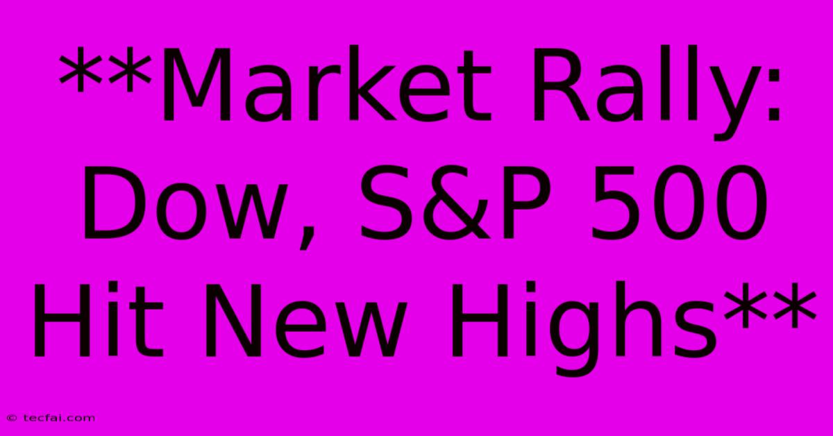 **Market Rally: Dow, S&P 500 Hit New Highs**