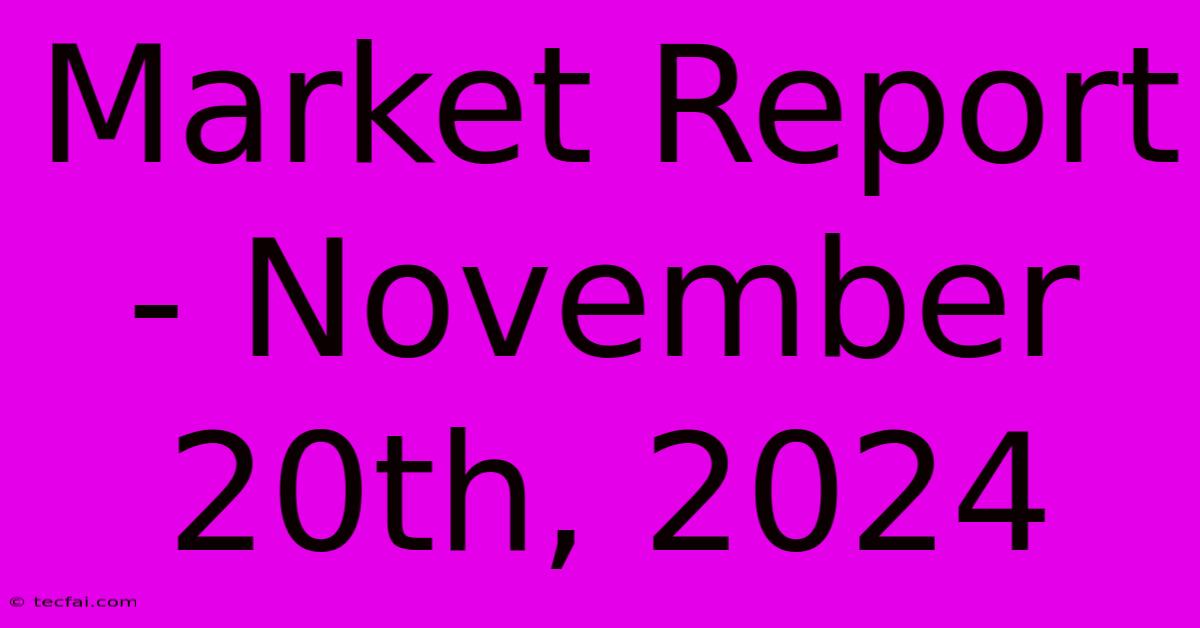 Market Report - November 20th, 2024