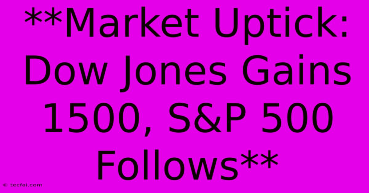 **Market Uptick: Dow Jones Gains 1500, S&P 500 Follows**