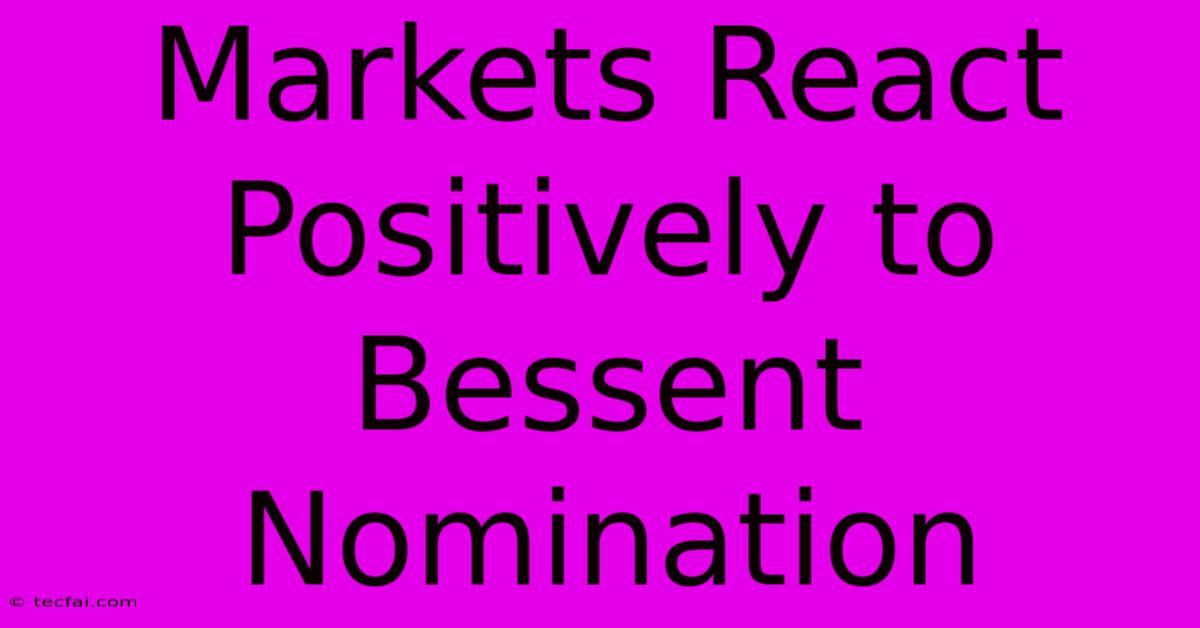 Markets React Positively To Bessent Nomination