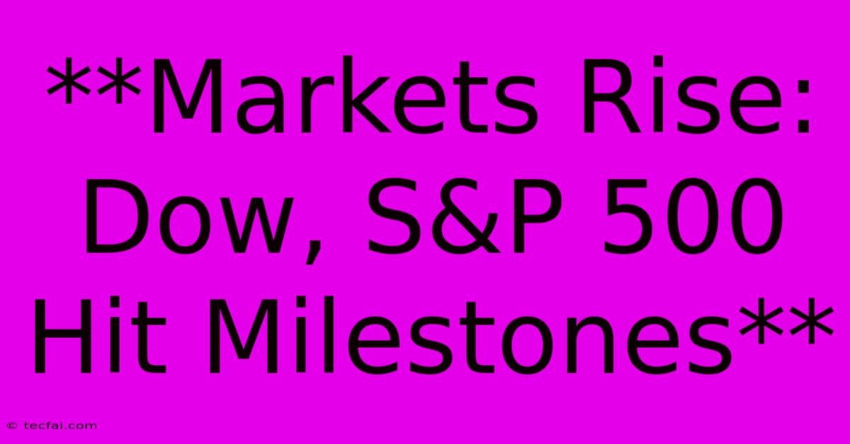 **Markets Rise: Dow, S&P 500 Hit Milestones**