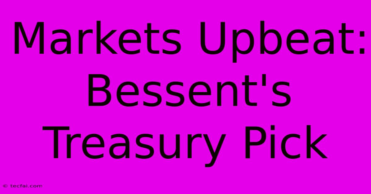 Markets Upbeat: Bessent's Treasury Pick