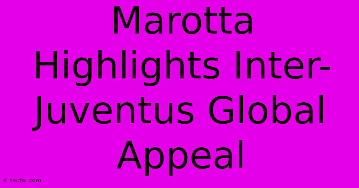 Marotta Highlights Inter-Juventus Global Appeal