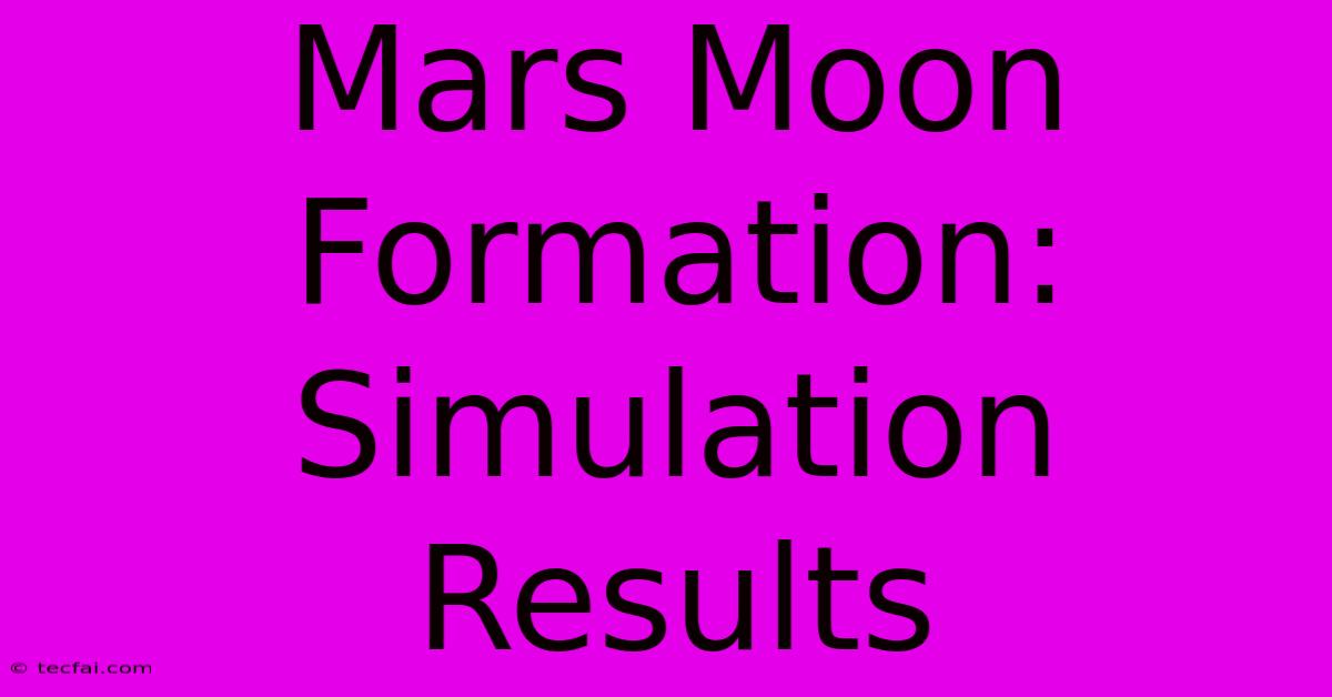 Mars Moon Formation: Simulation Results