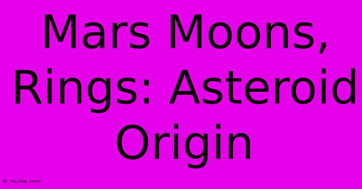 Mars Moons, Rings: Asteroid Origin